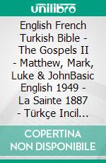 English French Turkish Bible - The Gospels II - Matthew, Mark, Luke & JohnBasic English 1949 - La Sainte 1887 - Türkçe Incil 2001. E-book. Formato EPUB ebook di Truthbetold Ministry