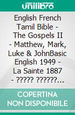 English French Tamil Bible - The Gospels II - Matthew, Mark, Luke & JohnBasic English 1949 - La Sainte 1887 - ????? ?????? 1868. E-book. Formato EPUB ebook di Truthbetold Ministry