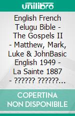 English French Telugu Bible - The Gospels II - Matthew, Mark, Luke & JohnBasic English 1949 - La Sainte 1887 - ?????? ?????? 1880. E-book. Formato EPUB ebook di Truthbetold Ministry