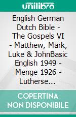 English German Dutch Bible - The Gospels VI - Matthew, Mark, Luke & JohnBasic English 1949 - Menge 1926 - Lutherse Vertaling 1648. E-book. Formato EPUB ebook