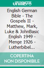 English German Bible - The Gospels II - Matthew, Mark, Luke & JohnBasic English 1949 - Menge 1926 - Lutherbibel 1545. E-book. Formato EPUB ebook di Truthbetold Ministry