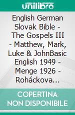 English German Slovak Bible - The Gospels III - Matthew, Mark, Luke & JohnBasic English 1949 - Menge 1926 - Roháckova Biblia 1936. E-book. Formato EPUB ebook di Truthbetold Ministry