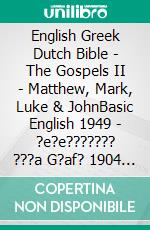 English Greek Dutch Bible - The Gospels II - Matthew, Mark, Luke & JohnBasic English 1949 - ?e?e??????? ???a G?af? 1904 - Lutherse Vertaling 1648. E-book. Formato EPUB ebook