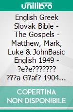 English Greek Slovak Bible - The Gospels - Matthew, Mark, Luke & JohnBasic English 1949 - ?e?e??????? ???a G?af? 1904 - Roháckova Biblia 1936. E-book. Formato EPUB ebook di Truthbetold Ministry