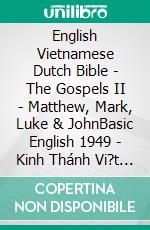 English Vietnamese Dutch Bible - The Gospels II - Matthew, Mark, Luke & JohnBasic English 1949 - Kinh Thánh Vi?t Nam 1934 - Lutherse Vertaling 1648. E-book. Formato EPUB ebook di Truthbetold Ministry