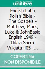 English Latin Polish Bible - The Gospels - Matthew, Mark, Luke & JohnBasic English 1949 - Biblia Sacra Vulgata 405 - Biblia Gdanska 1881. E-book. Formato EPUB ebook di Truthbetold Ministry