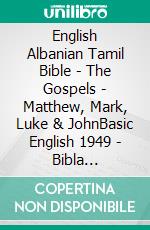 English Albanian Tamil Bible - The Gospels - Matthew, Mark, Luke & JohnBasic English 1949 - Bibla Shqiptare 1884 - ????? ?????? 1868. E-book. Formato EPUB ebook di Truthbetold Ministry