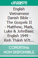 English Vietnamese Danish Bible - The Gospels II - Matthew, Mark, Luke & JohnBasic English 1949 - Kinh Thánh Vi?t Nam 1934 - Dansk 1871. E-book. Formato EPUB ebook di Truthbetold Ministry