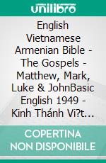 English Vietnamese Armenian Bible - The Gospels - Matthew, Mark, Luke & JohnBasic English 1949 - Kinh Thánh Vi?t Nam 1934 - ???????????? 1910. E-book. Formato EPUB ebook