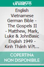 English Vietnamese German Bible - The Gospels II - Matthew, Mark, Luke & JohnBasic English 1949 - Kinh Thánh Vi?t Nam 1934 - Lutherbibel 1545. E-book. Formato EPUB ebook di Truthbetold Ministry