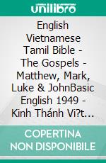 English Vietnamese Tamil Bible - The Gospels - Matthew, Mark, Luke & JohnBasic English 1949 - Kinh Thánh Vi?t Nam 1934 - ????? ?????? 1868. E-book. Formato EPUB ebook di Truthbetold Ministry