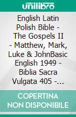 English Latin Polish Bible - The Gospels II - Matthew, Mark, Luke & JohnBasic English 1949 - Biblia Sacra Vulgata 405 - Biblia Jakuba Wujka 1599. E-book. Formato EPUB ebook