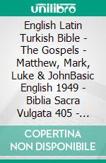 English Latin Turkish Bible - The Gospels - Matthew, Mark, Luke & JohnBasic English 1949 - Biblia Sacra Vulgata 405 - Türkçe Incil 2001. E-book. Formato EPUB ebook di Truthbetold Ministry