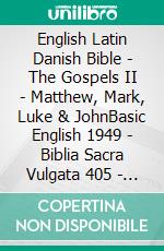 English Latin Danish Bible - The Gospels II - Matthew, Mark, Luke & JohnBasic English 1949 - Biblia Sacra Vulgata 405 - Dansk 1871. E-book. Formato EPUB ebook