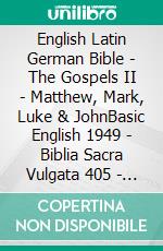 English Latin German Bible - The Gospels II - Matthew, Mark, Luke & JohnBasic English 1949 - Biblia Sacra Vulgata 405 - Lutherbibel 1545. E-book. Formato EPUB ebook