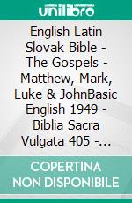 English Latin Slovak Bible - The Gospels - Matthew, Mark, Luke & JohnBasic English 1949 - Biblia Sacra Vulgata 405 - Roháckova Biblia 1936. E-book. Formato EPUB ebook di Truthbetold Ministry