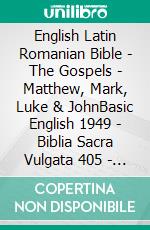 English Latin Romanian Bible - The Gospels - Matthew, Mark, Luke & JohnBasic English 1949 - Biblia Sacra Vulgata 405 - Cornilescu 1921. E-book. Formato EPUB ebook di Truthbetold Ministry