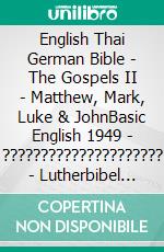 English Thai German Bible - The Gospels II - Matthew, Mark, Luke & JohnBasic English 1949 - ????????????????????? - Lutherbibel 1545. E-book. Formato EPUB ebook di Truthbetold Ministry