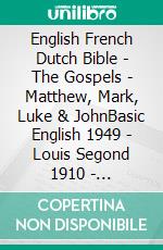 English French Dutch Bible - The Gospels - Matthew, Mark, Luke & JohnBasic English 1949 - Louis Segond 1910 - Statenvertaling 1637. E-book. Formato EPUB ebook di Truthbetold Ministry