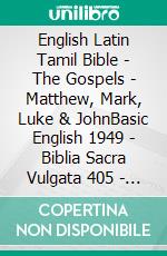 English Latin Tamil Bible - The Gospels - Matthew, Mark, Luke & JohnBasic English 1949 - Biblia Sacra Vulgata 405 - ????? ?????? 1868. E-book. Formato EPUB ebook di Truthbetold Ministry