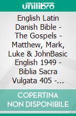 English Latin Danish Bible - The Gospels - Matthew, Mark, Luke & JohnBasic English 1949 - Biblia Sacra Vulgata 405 - Dansk 1931. E-book. Formato EPUB ebook