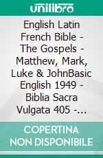 English Latin French Bible - The Gospels - Matthew, Mark, Luke & JohnBasic English 1949 - Biblia Sacra Vulgata 405 - La Sainte 1887. E-book. Formato EPUB ebook