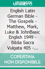 English Latin German Bible - The Gospels - Matthew, Mark, Luke & JohnBasic English 1949 - Biblia Sacra Vulgata 405 - Menge 1926. E-book. Formato EPUB ebook di Truthbetold Ministry