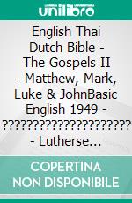 English Thai Dutch Bible - The Gospels II - Matthew, Mark, Luke & JohnBasic English 1949 - ????????????????????? - Lutherse Vertaling 1648. E-book. Formato EPUB ebook di Truthbetold Ministry