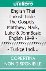 English Thai Turkish Bible - The Gospels - Matthew, Mark, Luke & JohnBasic English 1949 - ????????????????????? - Türkçe Incil 2001. E-book. Formato EPUB ebook