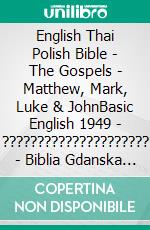 English Thai Polish Bible - The Gospels - Matthew, Mark, Luke & JohnBasic English 1949 - ????????????????????? - Biblia Gdanska 1881. E-book. Formato EPUB ebook di Truthbetold Ministry