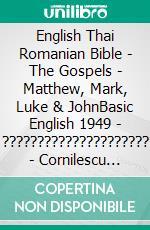 English Thai Romanian Bible - The Gospels - Matthew, Mark, Luke & JohnBasic English 1949 - ????????????????????? - Cornilescu 1921. E-book. Formato EPUB ebook di Truthbetold Ministry