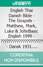 English Thai Danish Bible - The Gospels - Matthew, Mark, Luke & JohnBasic English 1949 - ????????????????????? - Dansk 1931. E-book. Formato EPUB ebook