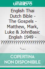 English Thai Dutch Bible - The Gospels - Matthew, Mark, Luke & JohnBasic English 1949 - ????????????????????? - Statenvertaling 1637. E-book. Formato EPUB ebook di Truthbetold Ministry