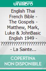 English Thai French Bible - The Gospels - Matthew, Mark, Luke & JohnBasic English 1949 - ????????????????????? - La Sainte 1887. E-book. Formato EPUB ebook di Truthbetold Ministry