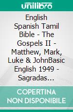 English Spanish Tamil Bible - The Gospels II - Matthew, Mark, Luke & JohnBasic English 1949 - Sagradas Escrituras 1569 - ????? ?????? 1868. E-book. Formato EPUB ebook