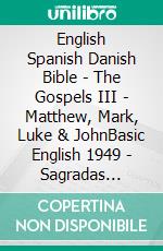 English Spanish Danish Bible - The Gospels III - Matthew, Mark, Luke & JohnBasic English 1949 - Sagradas Escrituras 1569 - Dansk 1931. E-book. Formato EPUB ebook di Truthbetold Ministry