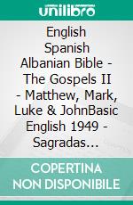 English Spanish Albanian Bible - The Gospels II - Matthew, Mark, Luke & JohnBasic English 1949 - Sagradas Escrituras 1569 - Bibla Shqiptare 1884. E-book. Formato EPUB ebook di Truthbetold Ministry