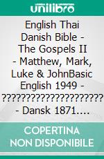 English Thai Danish Bible - The Gospels II - Matthew, Mark, Luke & JohnBasic English 1949 - ????????????????????? - Dansk 1871. E-book. Formato EPUB ebook