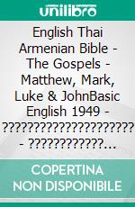 English Thai Armenian Bible - The Gospels - Matthew, Mark, Luke & JohnBasic English 1949 - ????????????????????? - ???????????? 1910. E-book. Formato EPUB ebook di Truthbetold Ministry