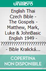 English Thai Czech Bible - The Gospels - Matthew, Mark, Luke & JohnBasic English 1949 - ????????????????????? - Bible Kralická 1613. E-book. Formato EPUB ebook di Truthbetold Ministry