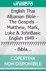 English Thai Albanian Bible - The Gospels - Matthew, Mark, Luke & JohnBasic English 1949 - ????????????????????? - Bibla Shqiptare 1884. E-book. Formato EPUB ebook di Truthbetold Ministry