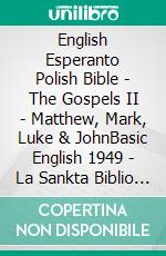 English Esperanto Polish Bible - The Gospels II - Matthew, Mark, Luke & JohnBasic English 1949 - La Sankta Biblio 1926 - Biblia Jakuba Wujka 1599. E-book. Formato EPUB ebook di Truthbetold Ministry