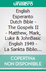 English Esperanto Dutch Bible - The Gospels II - Matthew, Mark, Luke & JohnBasic English 1949 - La Sankta Biblio 1926 - Lutherse Vertaling 1648. E-book. Formato EPUB ebook di Truthbetold Ministry