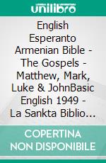 English Esperanto Armenian Bible - The Gospels - Matthew, Mark, Luke & JohnBasic English 1949 - La Sankta Biblio 1926 - ???????????? 1910. E-book. Formato EPUB ebook di Truthbetold Ministry