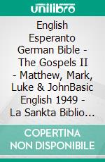 English Esperanto German Bible - The Gospels II - Matthew, Mark, Luke & JohnBasic English 1949 - La Sankta Biblio 1926 - Lutherbibel 1545. E-book. Formato EPUB ebook di Truthbetold Ministry