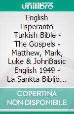 English Esperanto Turkish Bible - The Gospels - Matthew, Mark, Luke & JohnBasic English 1949 - La Sankta Biblio 1926 - Türkçe Incil 2001. E-book. Formato EPUB ebook di Truthbetold Ministry