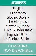 English Esperanto Slovak Bible - The Gospels - Matthew, Mark, Luke & JohnBasic English 1949 - La Sankta Biblio 1926 - Roháckova Biblia 1936. E-book. Formato EPUB ebook di Truthbetold Ministry