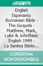 English Esperanto Romanian Bible - The Gospels - Matthew, Mark, Luke & JohnBasic English 1949 - La Sankta Biblio 1926 - Cornilescu 1921. E-book. Formato EPUB ebook