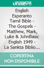 English Esperanto Tamil Bible - The Gospels - Matthew, Mark, Luke & JohnBasic English 1949 - La Sankta Biblio 1926 - ????? ?????? 1868. E-book. Formato EPUB ebook di Truthbetold Ministry