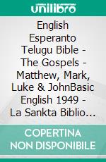 English Esperanto Telugu Bible - The Gospels - Matthew, Mark, Luke & JohnBasic English 1949 - La Sankta Biblio 1926 - ?????? ?????? 1880. E-book. Formato EPUB ebook di Truthbetold Ministry